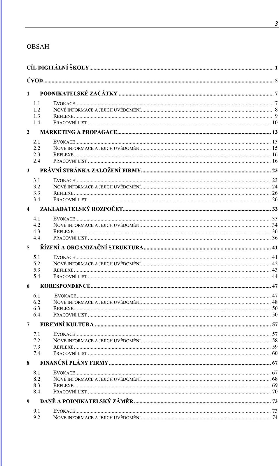 3 REFLEXE... 26 3.4 PRACOVNÍ LIST... 26 4 ZAKLADATELSKÝ ROZPOČET... 33 4.1 EVOKACE... 33 4.2 NOVÉ INFORMACE A JEJICH UVĚDOMĚNÍ... 34 4.3 REFLEXE... 36 4.4 PRACOVNÍ LIST... 36 5 ŘÍZENÍ A ORGANIZAČNÍ STRUKTURA.