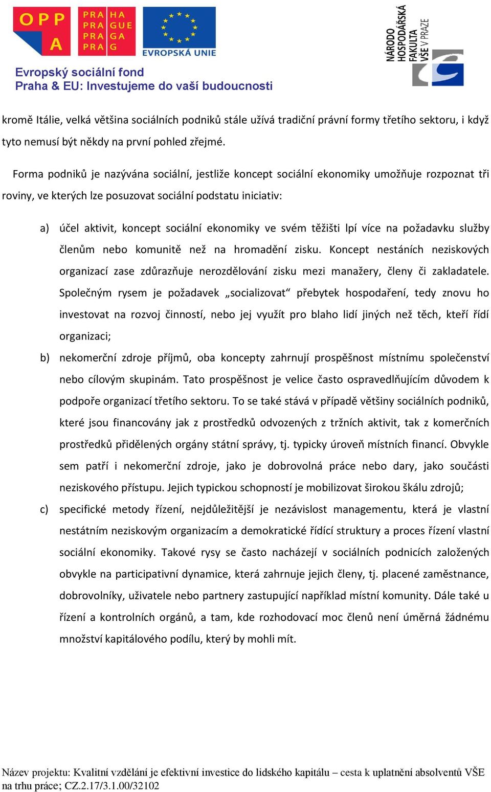 ekonomiky ve svém těžišti lpí více na požadavku služby členům nebo komunitě než na hromadění zisku.