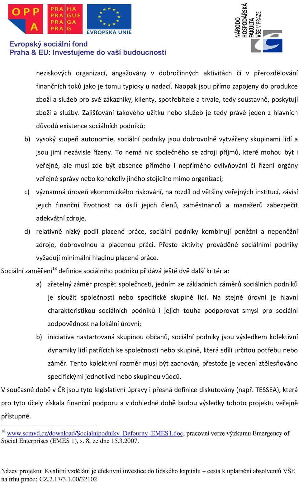 Zajišťování takového užitku nebo služeb je tedy právě jeden z hlavních důvodů existence sociálních podniků; b) vysoký stupeň autonomie, sociální podniky jsou dobrovolně vytvářeny skupinami lidí a