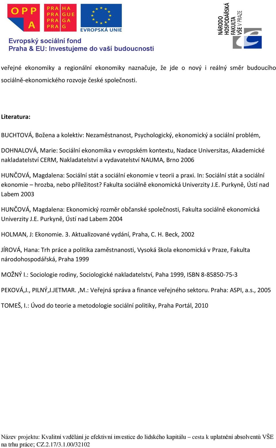 nakladatelství CERM, Nakladatelství a vydavatelství NAUMA, Brno 2006 HUNČOVÁ, Magdalena: Sociální stát a sociální ekonomie v teorii a praxi.