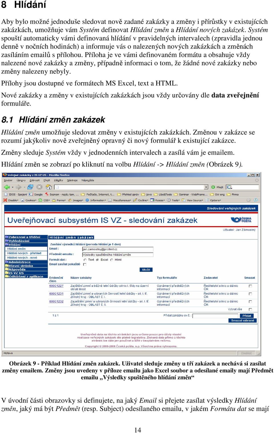 přílohou. Příloha je ve vámi definovaném formátu a obsahuje vždy nalezené nové zakázky a změny, případně informaci o tom, že žádné nové zakázky nebo změny nalezeny nebyly.