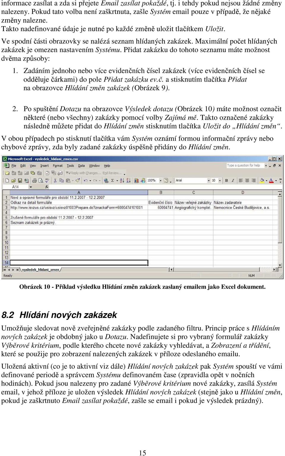 Přidat zakázku do tohoto seznamu máte možnost dvěma způsoby: 1. Zadáním jednoho nebo více evidenčních čísel zakázek (více evidenčních čísel se odděluje čárkami) do pole Přidat zakázku ev.č. a stisknutím tlačítka Přidat na obrazovce Hlídání změn zakázek (Obrázek 9).