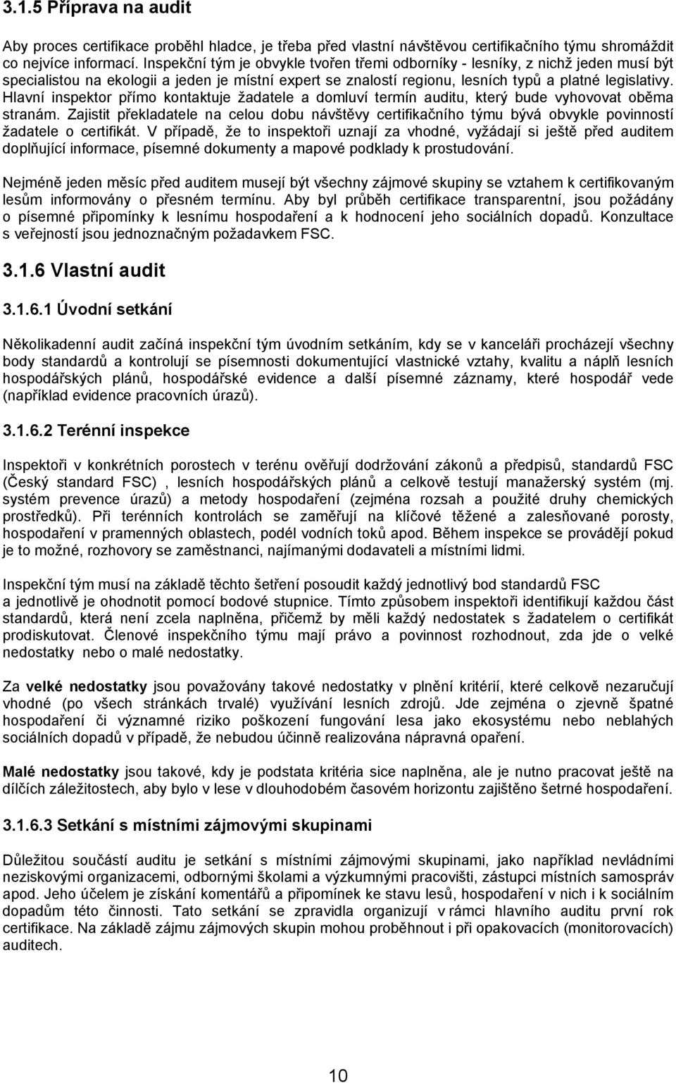 Hlavní inspektor přímo kontaktuje žadatele a domluví termín auditu, který bude vyhovovat oběma stranám.