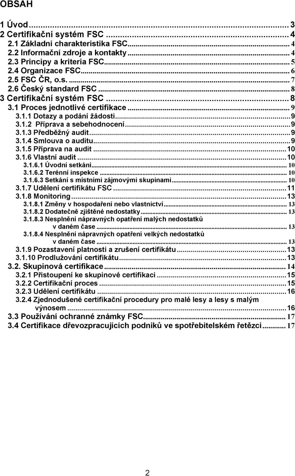 ..9 3.1.5 Příprava na audit...10 3.1.6 Vlastní audit...10 3.1.6.1 Úvodní setkání... 10 3.1.6.2 Terénní inspekce... 10 3.1.6.3 Setkání s místními zájmovými skupinami... 10 3.1.7 Udělení certifikátu FSC.