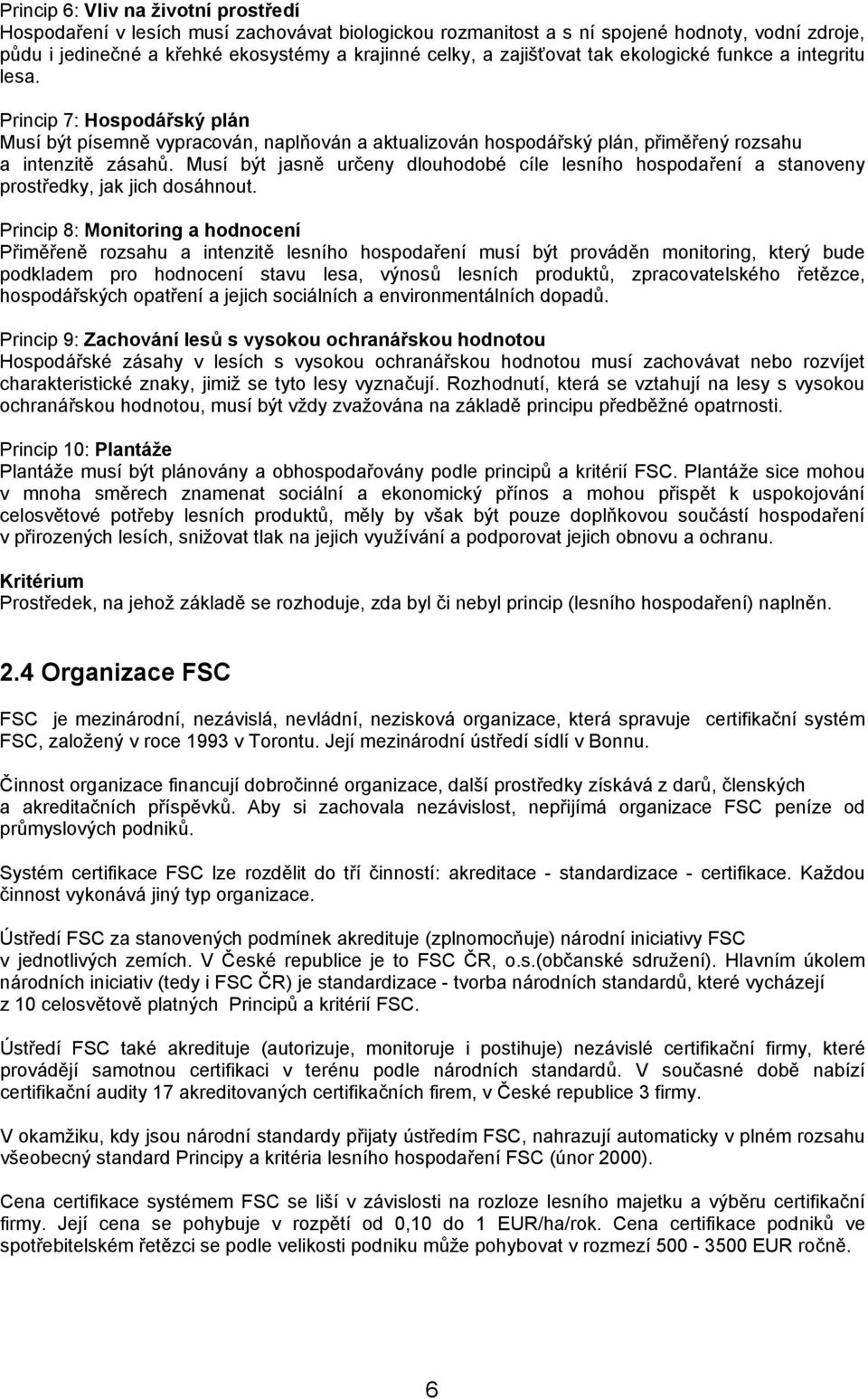 Musí být jasně určeny dlouhodobé cíle lesního hospodaření a stanoveny prostředky, jak jich dosáhnout.