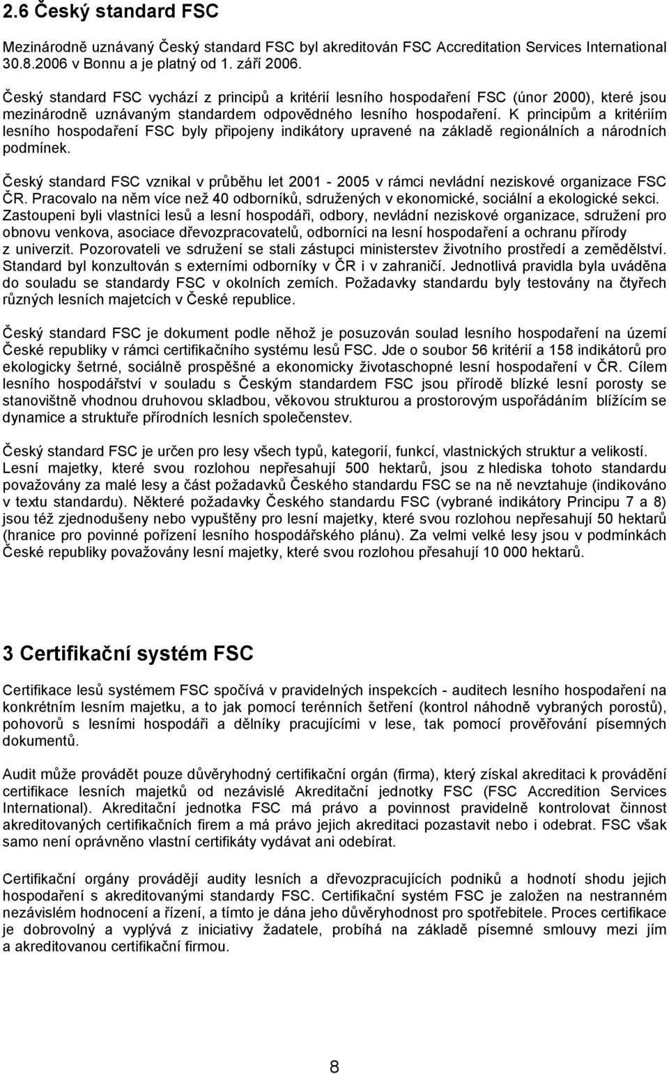 K principům a kritériím lesního hospodaření FSC byly připojeny indikátory upravené na základě regionálních a národních podmínek.