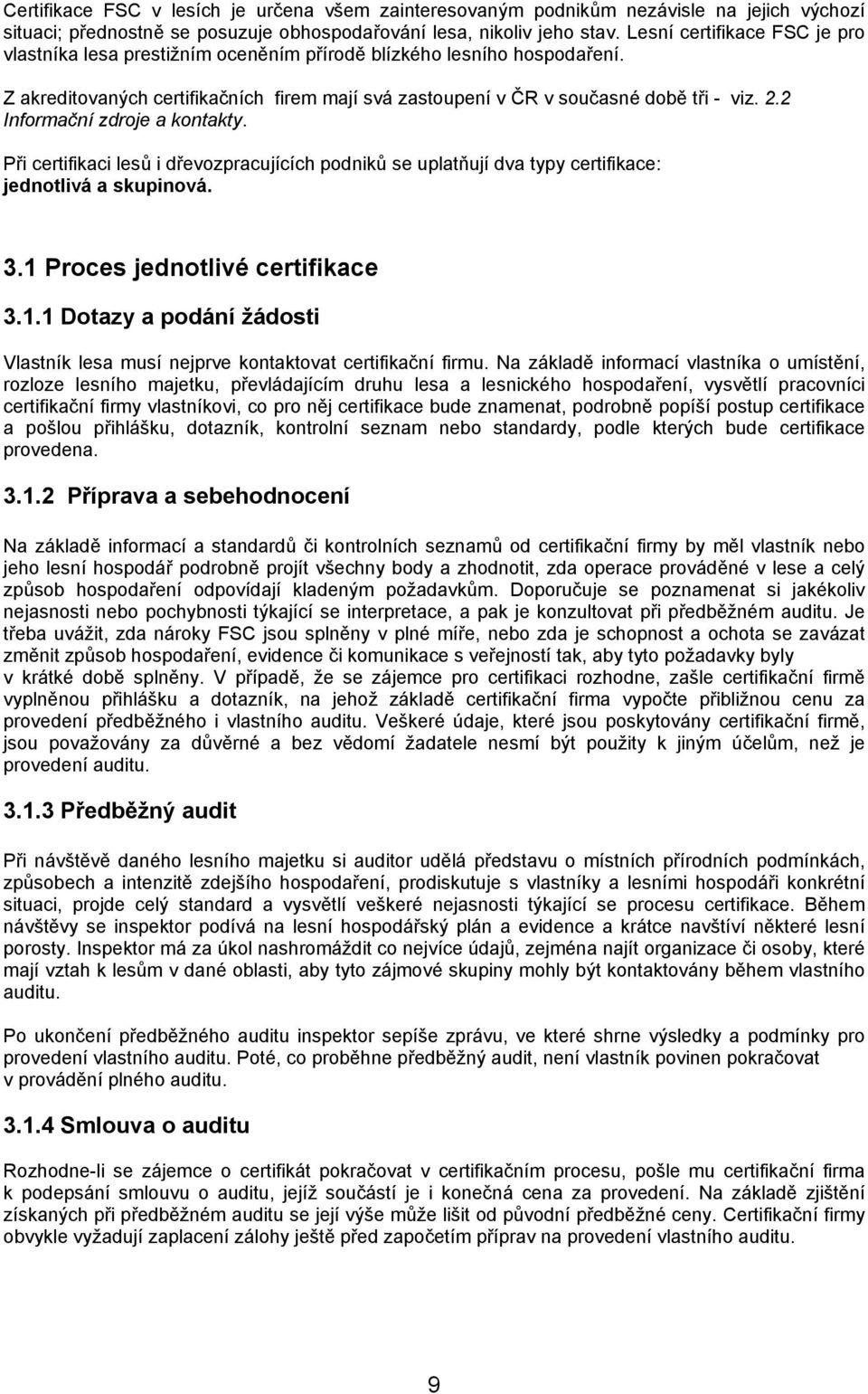 2 Informační zdroje a kontakty. Při certifikaci lesů i dřevozpracujících podniků se uplatňují dva typy certifikace: jednotlivá a skupinová. 3.1 