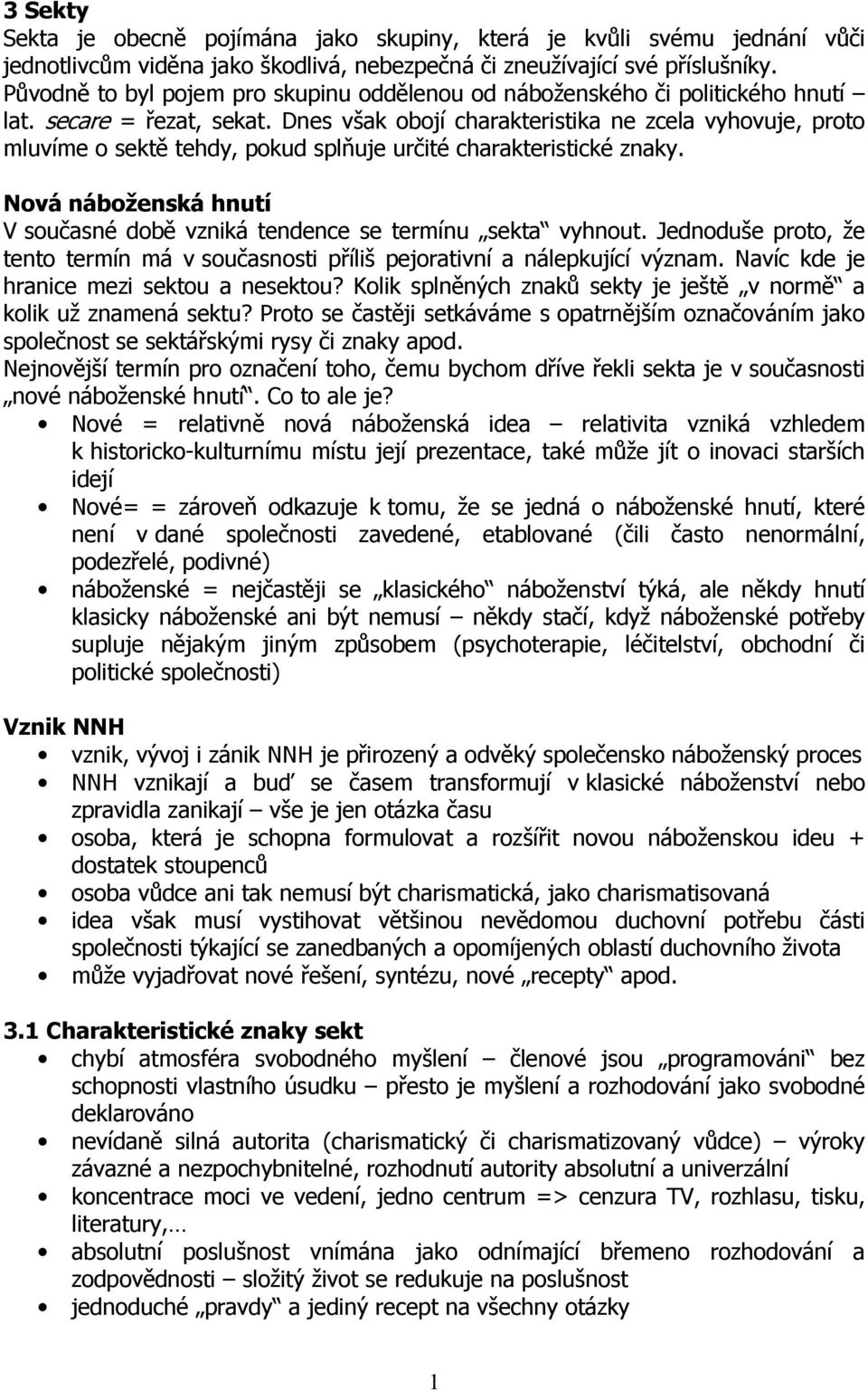 Dnes však obojí charakteristika ne zcela vyhovuje, proto mluvíme o sektě tehdy, pokud splňuje určité charakteristické znaky.