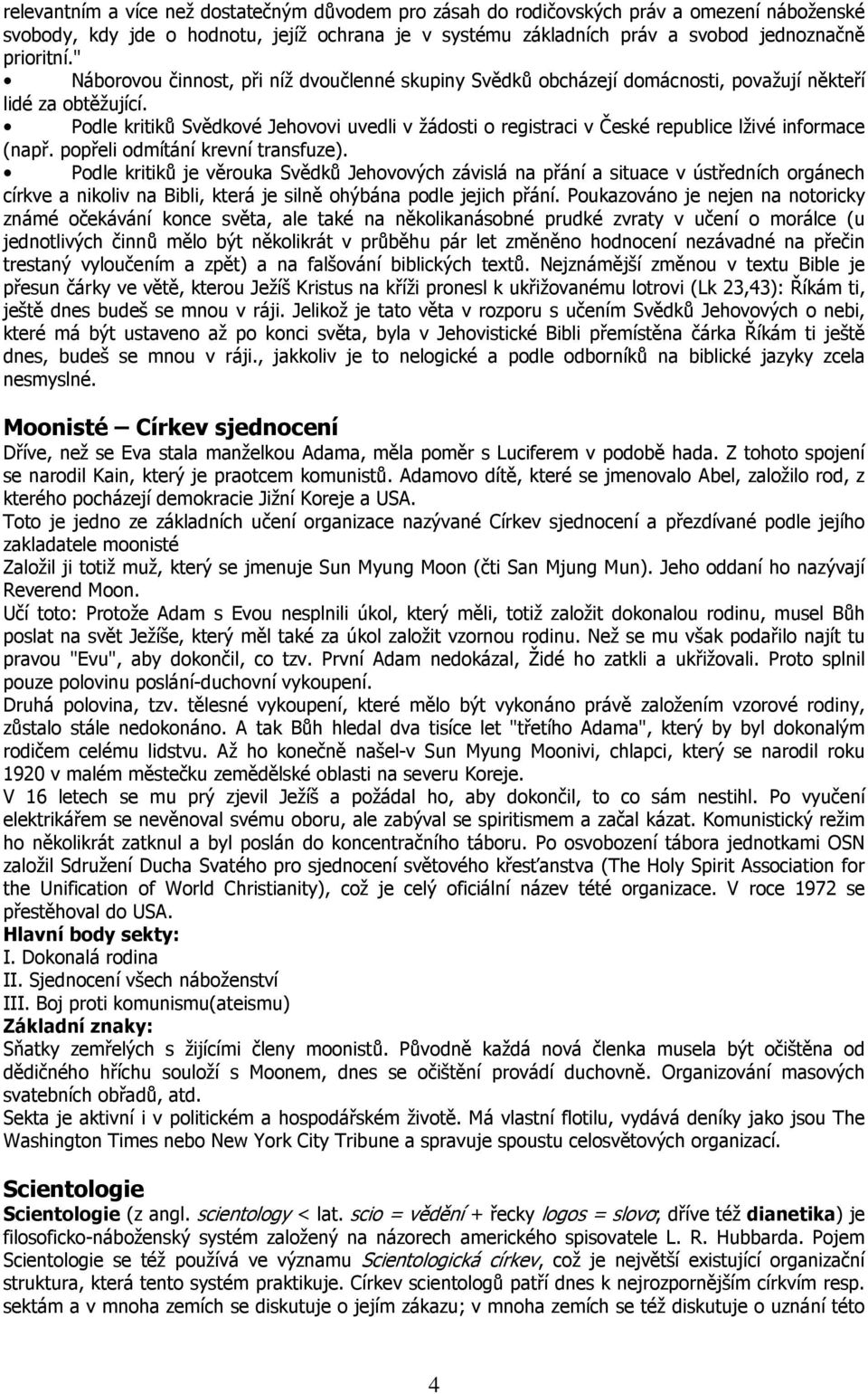 Podle kritiků Svědkové Jehovovi uvedli v žádosti o registraci v České republice lživé informace (např. popřeli odmítání krevní transfuze).