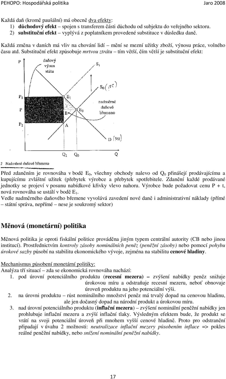 Substituční efekt způsobuje mrtvou ztrátu tím větší, čím větší je substituční efekt: Před zdaněním je rovnováha v bodě E 0, všechny obchody nalevo od Q 0 přinášejí prodávajícímu a kupujícímu zvláštní