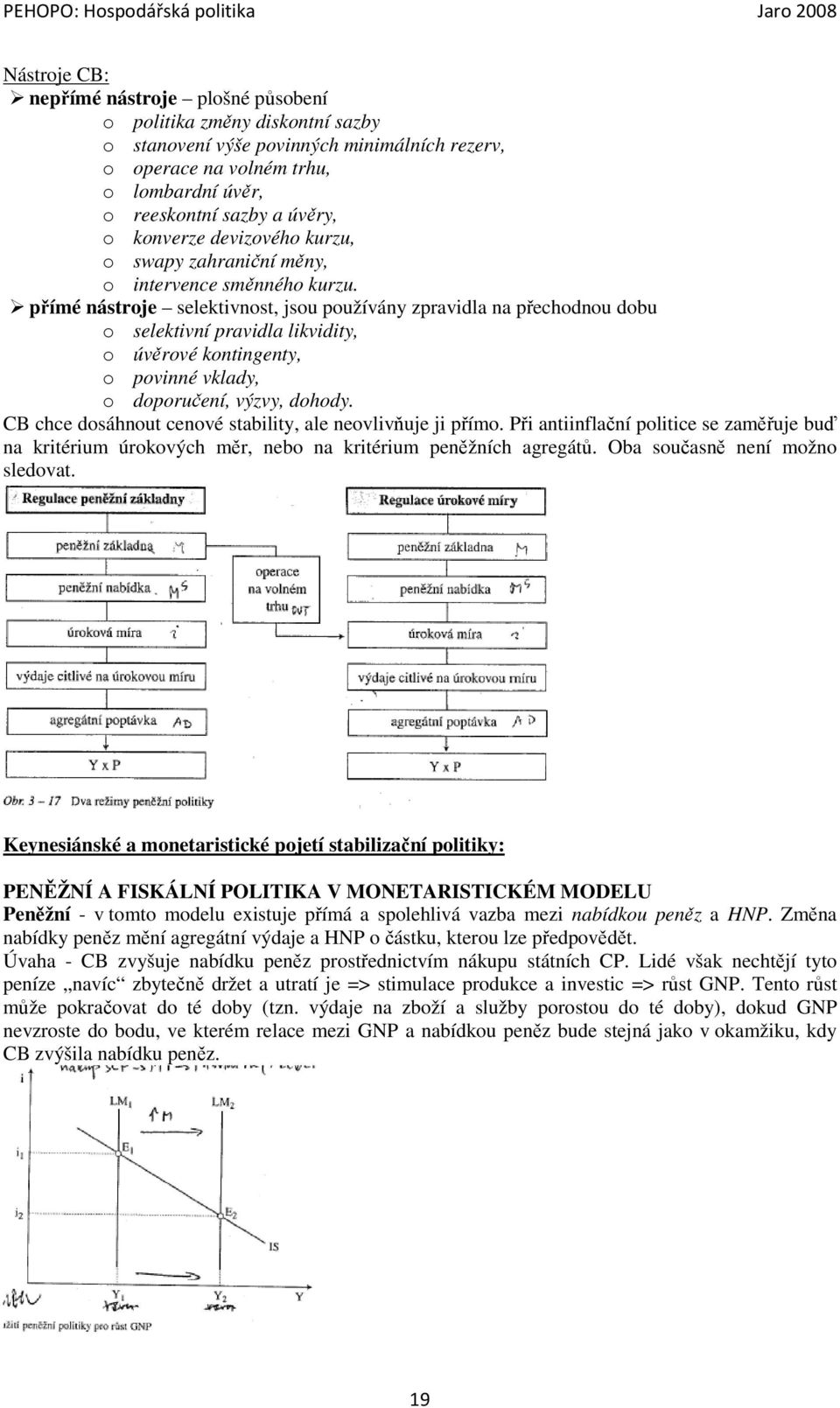 přímé nástroje selektivnost, jsou používány zpravidla na přechodnou dobu o selektivní pravidla likvidity, o úvěrové kontingenty, o povinné vklady, o doporučení, výzvy, dohody.