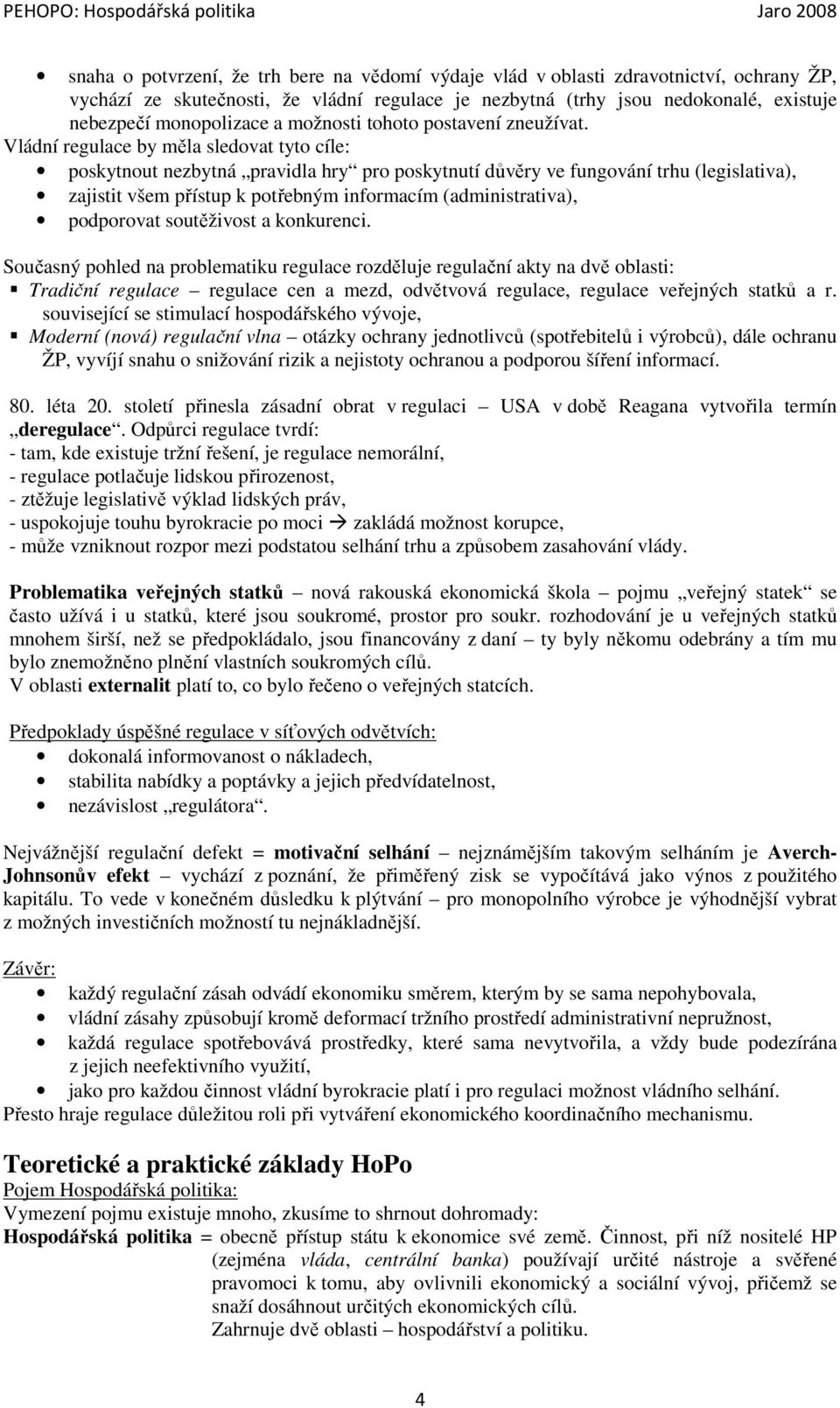 Vládní regulace by měla sledovat tyto cíle: poskytnout nezbytná pravidla hry pro poskytnutí důvěry ve fungování trhu (legislativa), zajistit všem přístup k potřebným informacím (administrativa),