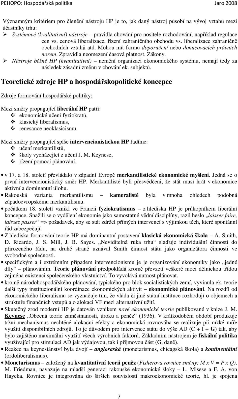 Zpravidla neomezení časová platnost. Zákony. Nástroje běžné HP (kvantitativní) nemění organizaci ekonomického systému, nemají tedy za následek zásadní změnu v chování ek. subjektů.