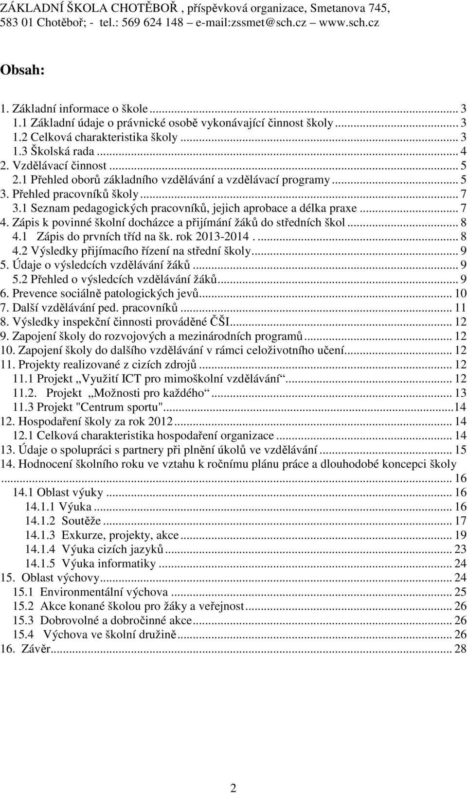 Zápis k povinné školní docházce a přijímání žáků do středních škol... 8 4.1 Zápis do prvních tříd na šk. rok 2013-2014.... 8 4.2 Výsledky přijímacího řízení na střední školy... 9 5.