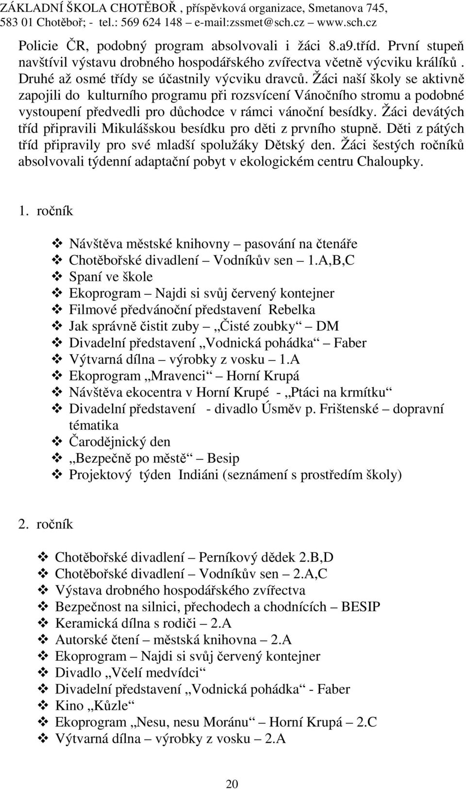 Žáci devátých tříd připravili Mikulášskou besídku pro děti z prvního stupně. Děti z pátých tříd připravily pro své mladší spolužáky Dětský den.