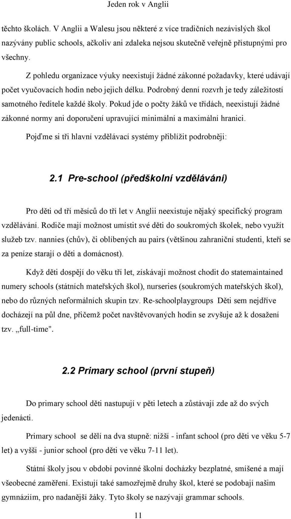 Pokud jde o počty žáků ve třídách, neexistují žádné zákonné normy ani doporučení upravující minimální a maximální hranici. Pojďme si tři hlavní vzdělávací systémy přiblížit podrobněji: 2.