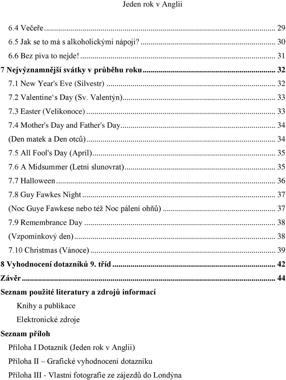 .. 36 7.8 Guy Fawkes Night... 37 (Noc Guye Fawkese nebo též Noc pálení ohňů)... 37 7.9 Remembrance Day... 38 (Vzpomínkový den)... 38 7.10 Christmas (Vánoce)... 39 8 Vyhodnocení dotazníků 9. tříd.