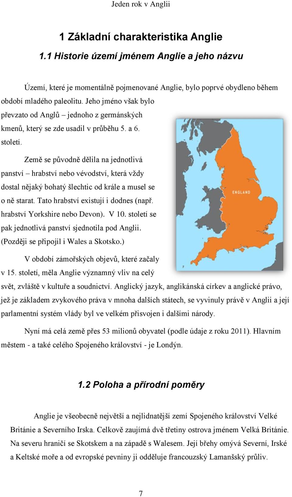 Země se původně dělila na jednotlivá panství hrabství nebo vévodství, která vždy dostal nějaký bohatý šlechtic od krále a musel se o ně starat. Tato hrabství existují i dodnes (např.