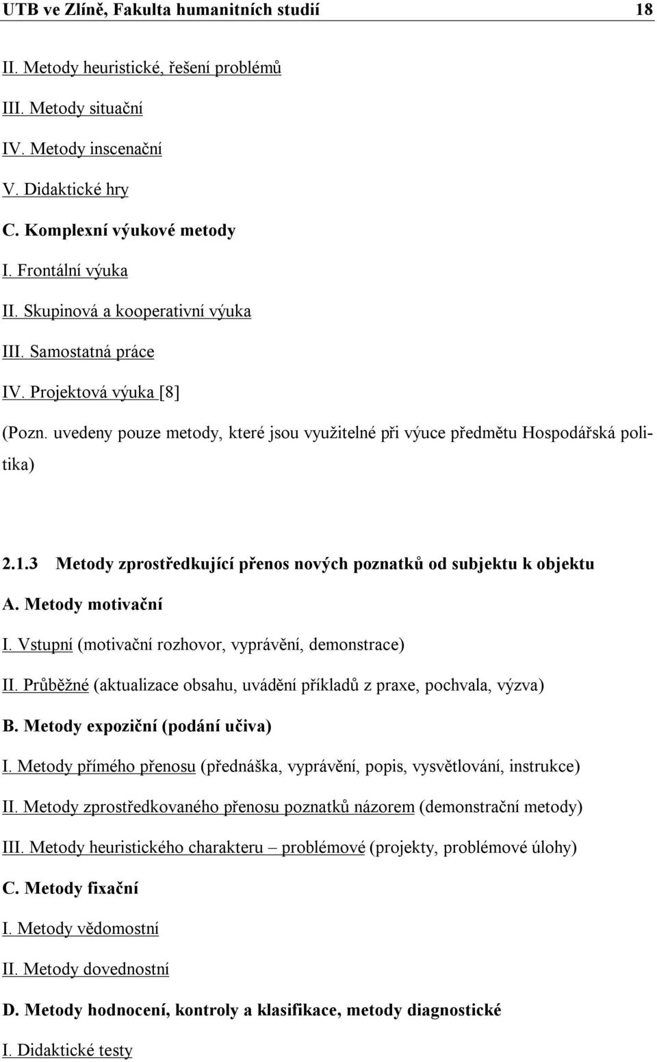 3 Metody zprostředkující přenos nových poznatků od subjektu k objektu A. Metody motivační I. Vstupní (motivační rozhovor, vyprávění, demonstrace) II.