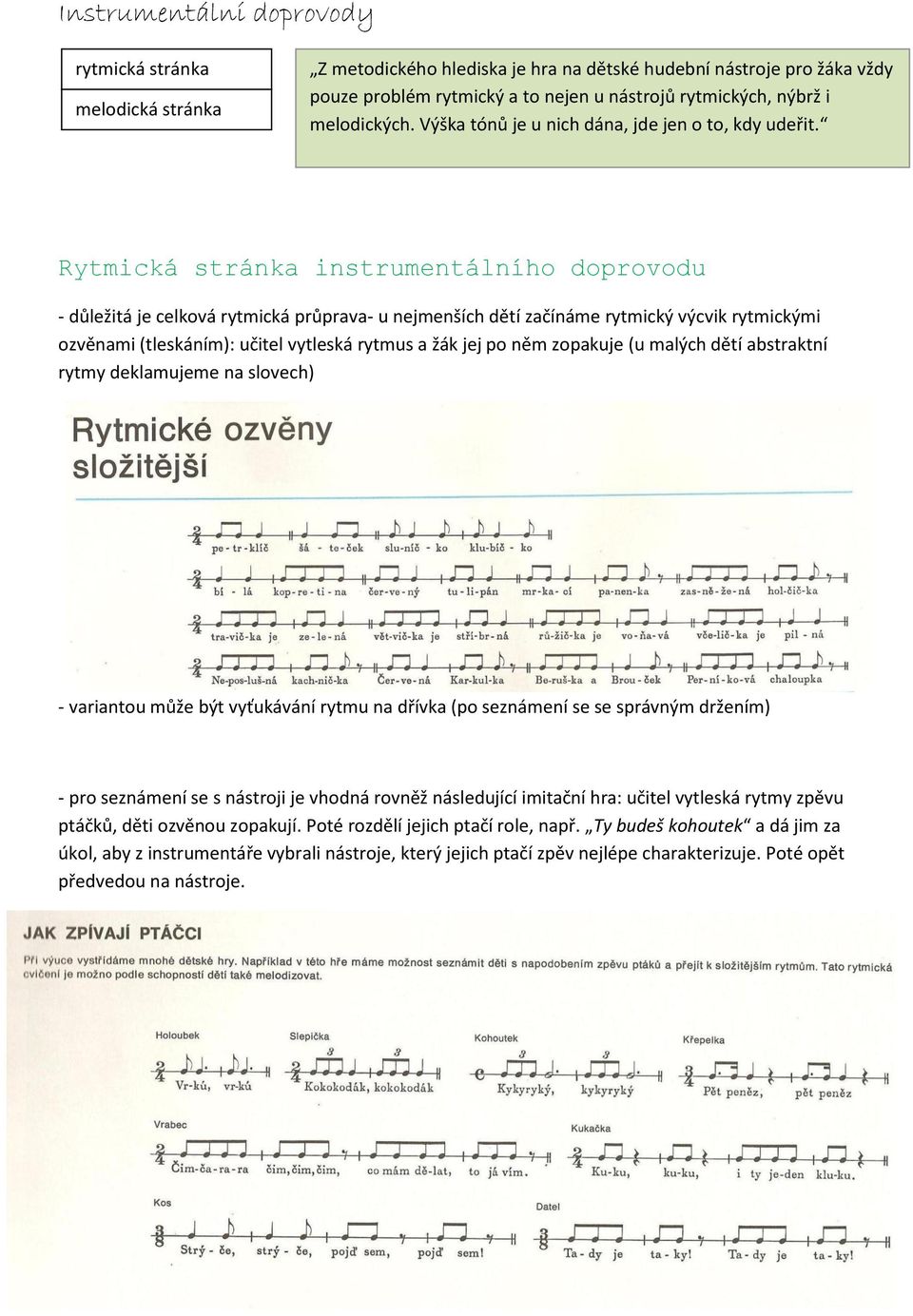 Rytmická stránka instrumentálního doprovodu - důležitá je celková rytmická průprava- u nejmenších dětí začínáme rytmický výcvik rytmickými ozvěnami (tleskáním): učitel vytleská rytmus a žák jej po