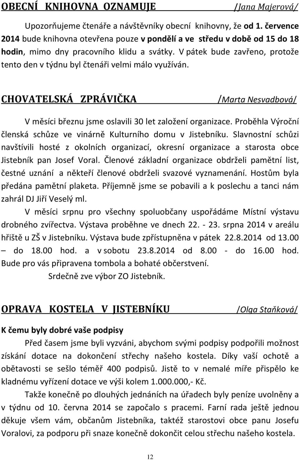 V pátek bude zavřeno, protože tento den v týdnu byl čtenáři velmi málo využíván. CHOVATELSKÁ ZPRÁVIČKA /Marta Nesvadbová/ V měsíci březnu jsme oslavili 30 let založení organizace.