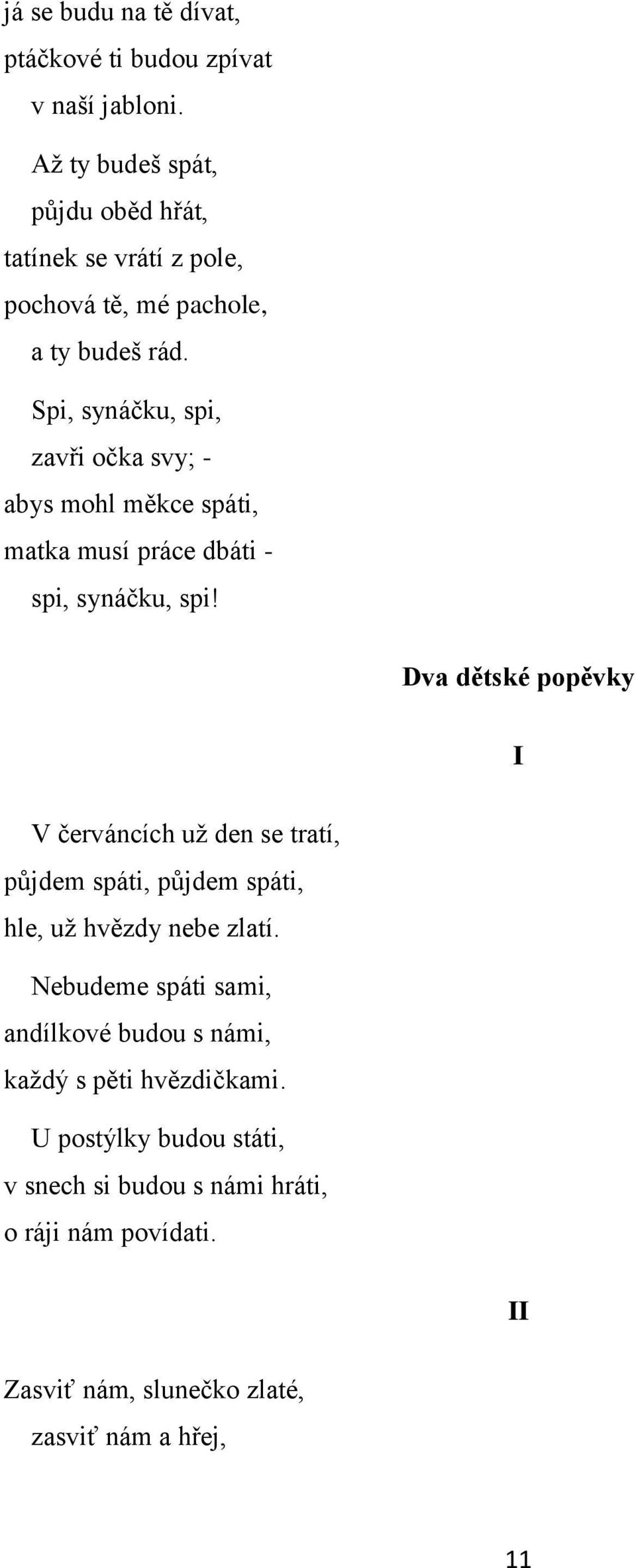 Spi, synáčku, spi, zavři očka svy; - abys mohl měkce spáti, matka musí práce dbáti - spi, synáčku, spi!