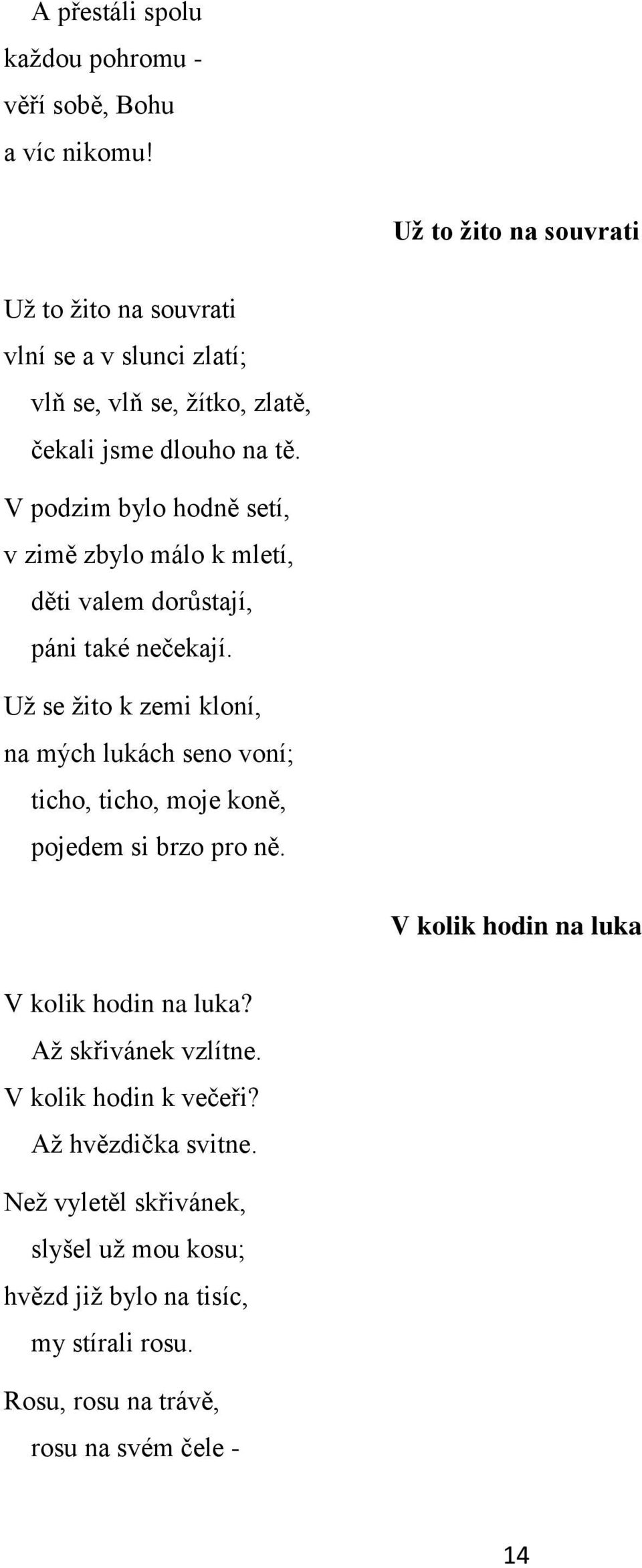 V podzim bylo hodně setí, v zimě zbylo málo k mletí, děti valem dorůstají, páni také nečekají.