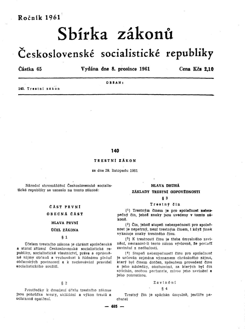 Ceskoslovenské socialistické republiky se usneslo na tomto zákoně: CAST PRVNI OBECNA CAST HLAVA PRVNI tičel ZAKONA 1 Účelem trestního zákona je chránit společenské ft státní zřízení Československé