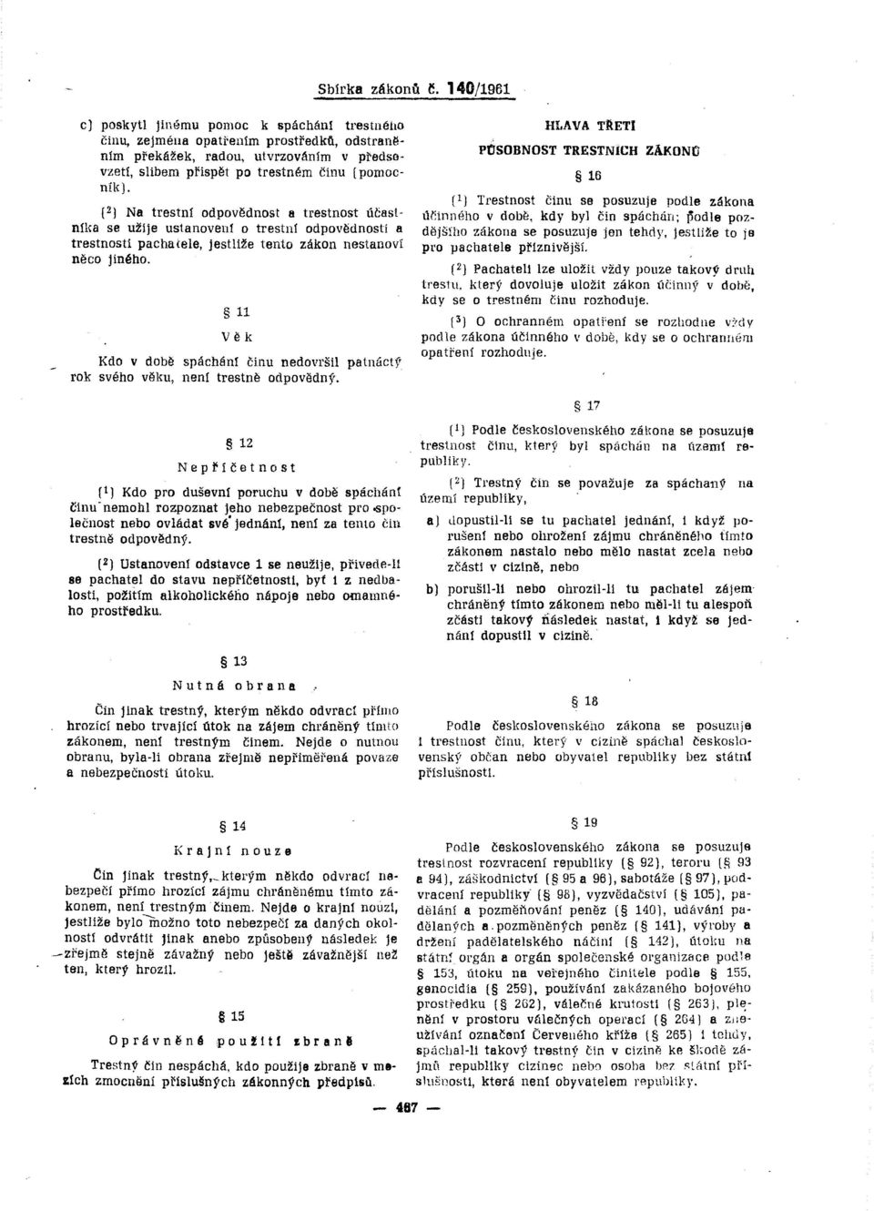 (2) Na trestní odpovědnost a trestnost účastnfka se užije ustanoven! o trestní odpovědností a trestnosti pachatele, jestliže tento zákon nestanoví něco jiného. 11 Věk Kdo v době spáchán!