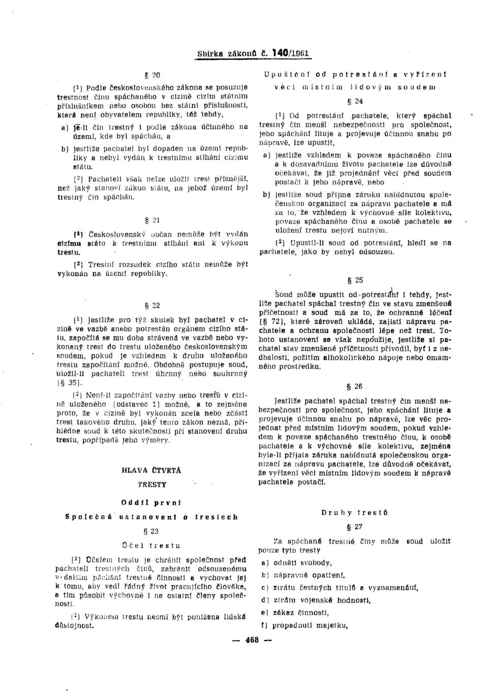 a) fe-ll čin trestný 1 podle zákona účinného na území, kde byl spáchán, li b) jestliže pachatel by! dopaden na územl republiky li nebyl vydán k trestnímu stíhání cizinu! státu.