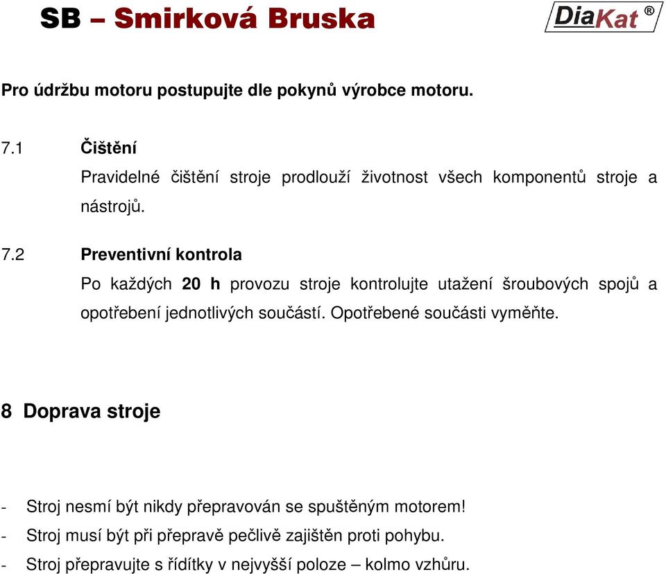 2 Preventivní kontrola Po každých 20 h provozu stroje kontrolujte utažení šroubových spojů a opotřebení jednotlivých součástí.