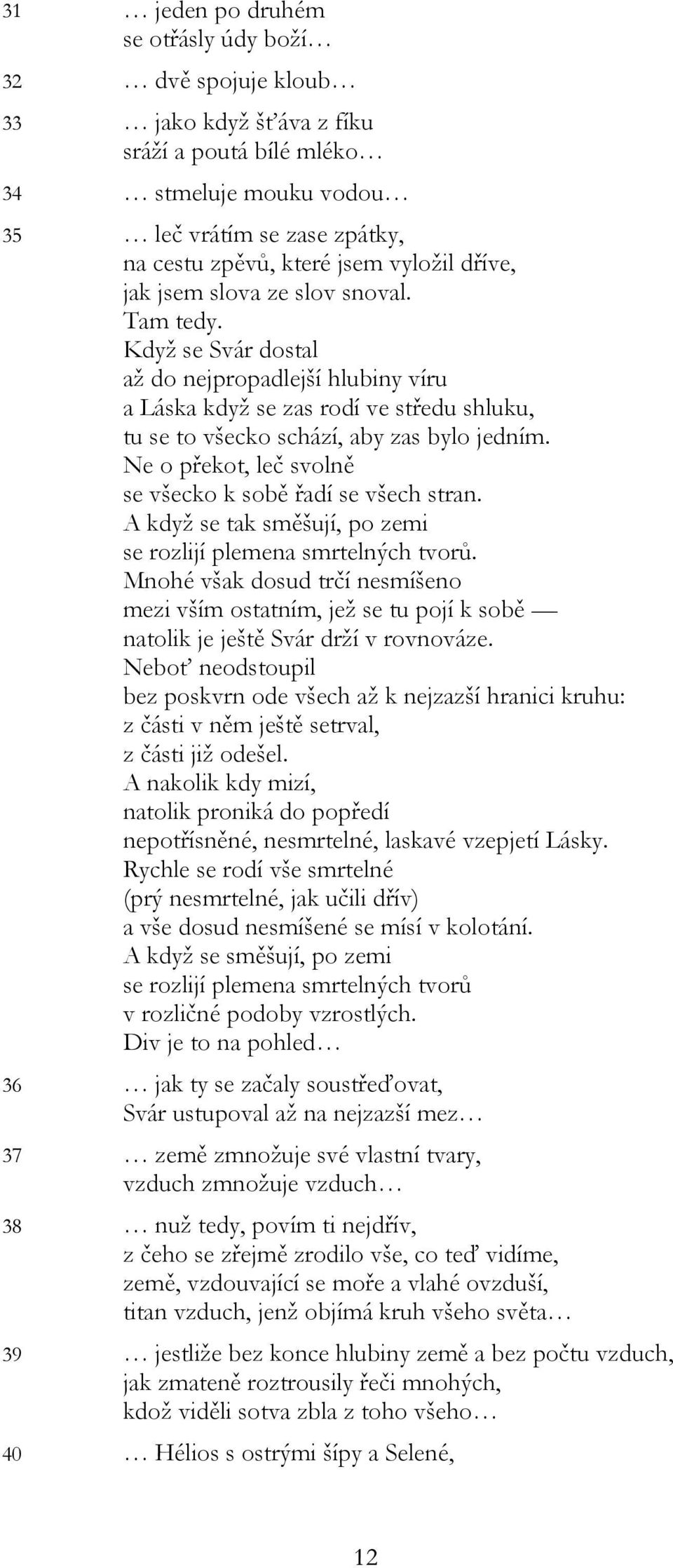 Ne o překot, leč svolně se všecko k sobě řadí se všech stran. A když se tak směšují, po zemi se rozlijí plemena smrtelných tvorů.