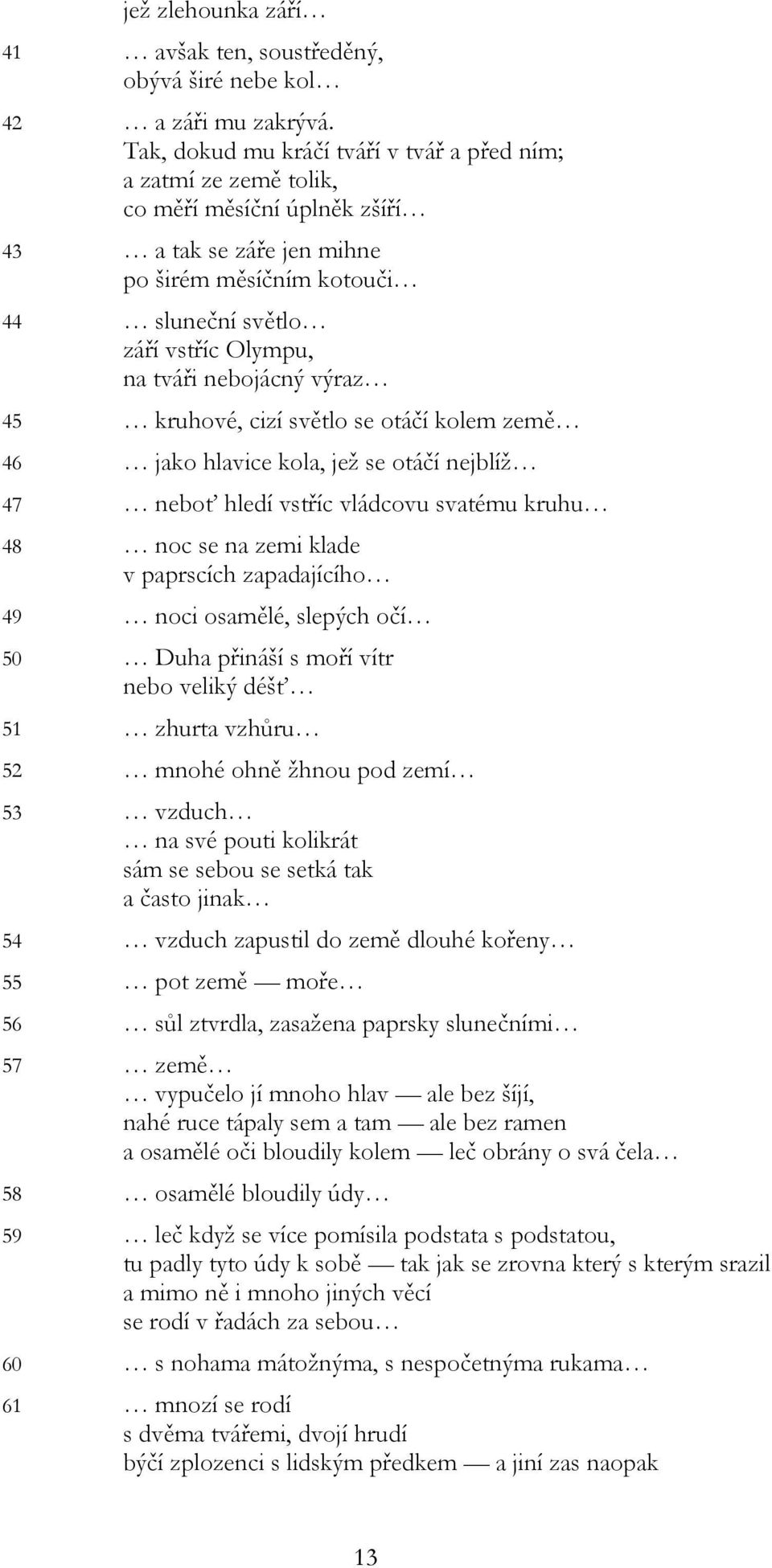 nebojácný výraz 45 kruhové, cizí světlo se otáčí kolem země 46 jako hlavice kola, jež se otáčí nejblíž 47 neboť hledí vstříc vládcovu svatému kruhu 48 noc se na zemi klade v paprscích zapadajícího 49
