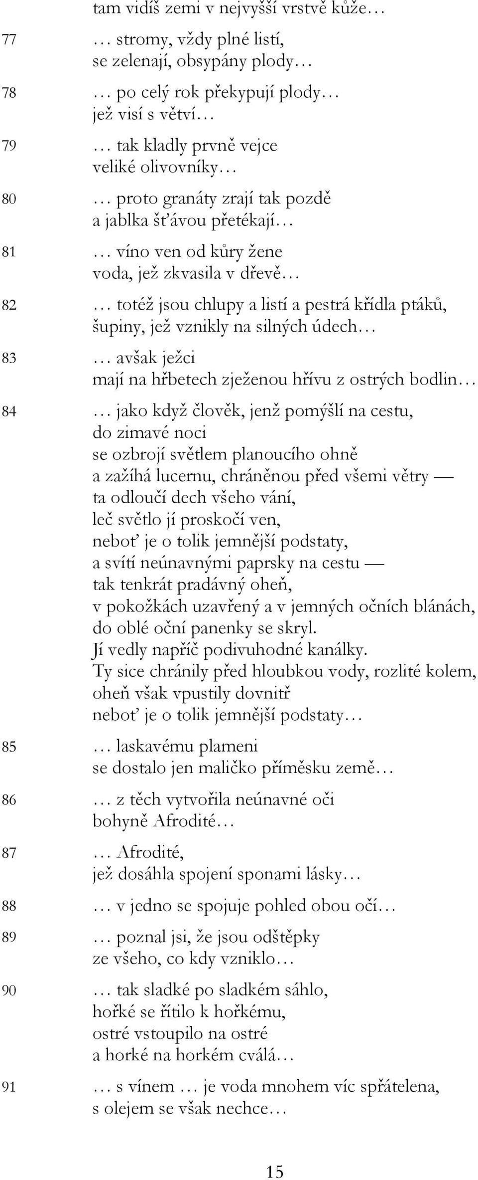 ježci mají na hřbetech zježenou hřívu z ostrých bodlin 84 jako když člověk, jenž pomýšlí na cestu, do zimavé noci se ozbrojí světlem planoucího ohně a zažíhá lucernu, chráněnou před všemi větry ta