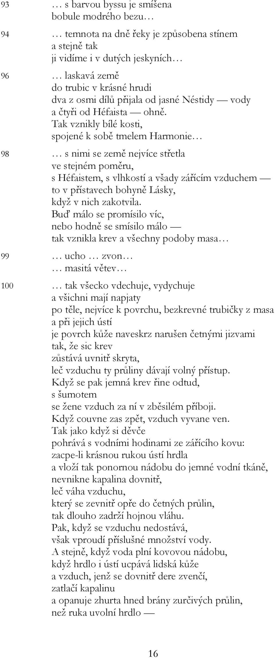 Tak vznikly bílé kosti, spojené k sobě tmelem Harmonie 98 s nimi se země nejvíce střetla ve stejném poměru, s Héfaistem, s vlhkostí a všady zářícím vzduchem to v přístavech bohyně Lásky, když v nich