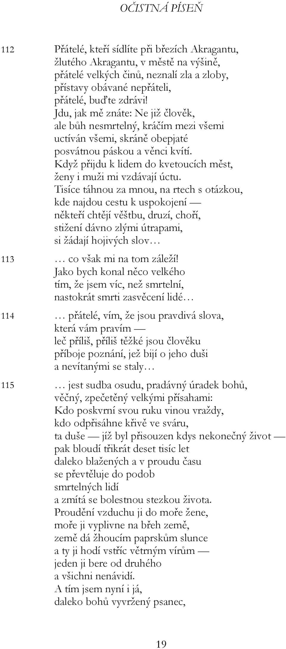 Když přijdu k lidem do kvetoucích měst, ženy i muži mi vzdávají úctu.