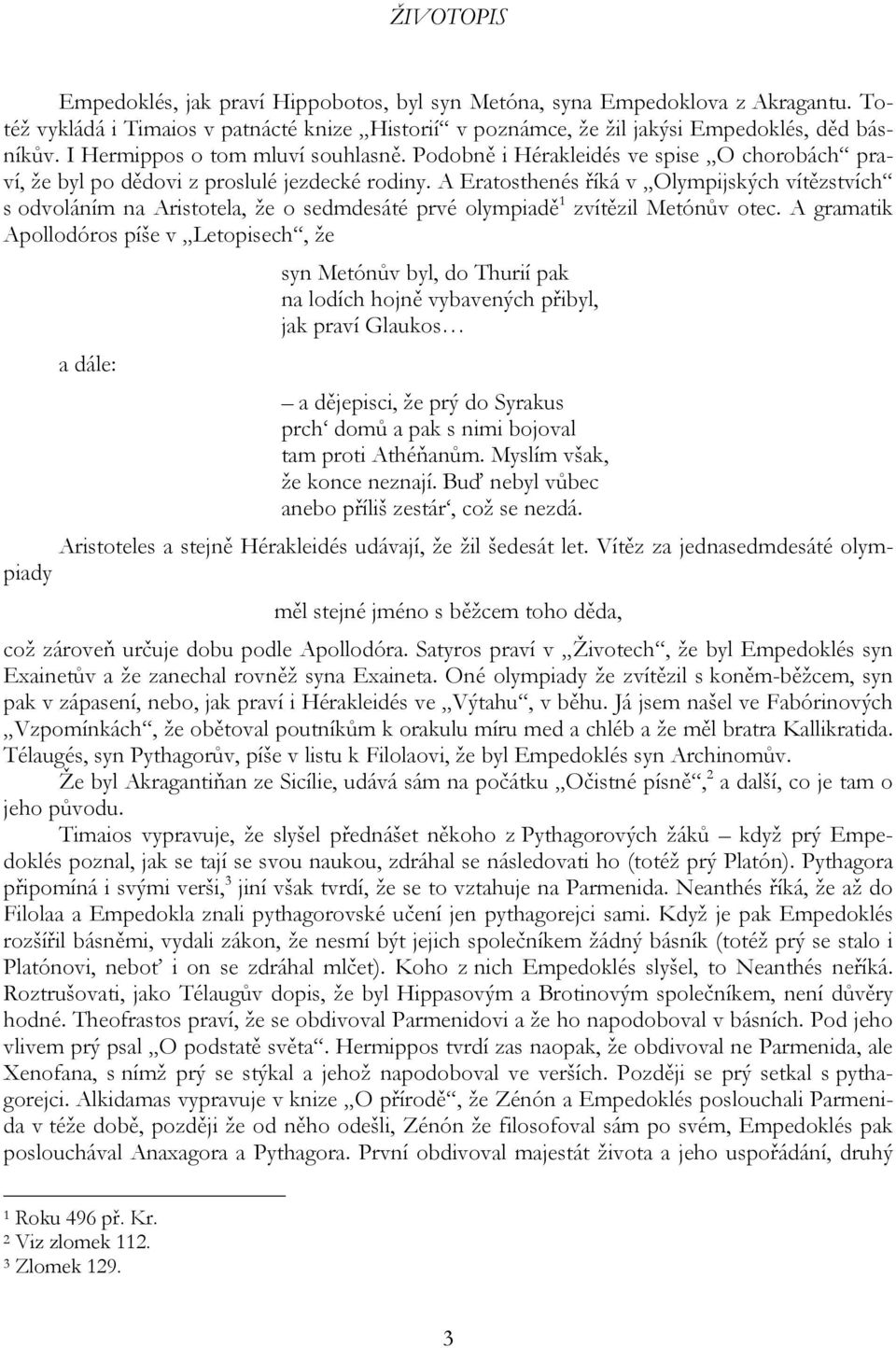 A Eratosthenés říká v Olympijských vítězstvích s odvoláním na Aristotela, že o sedmdesáté prvé olympiadě 1 zvítězil Metónův otec.