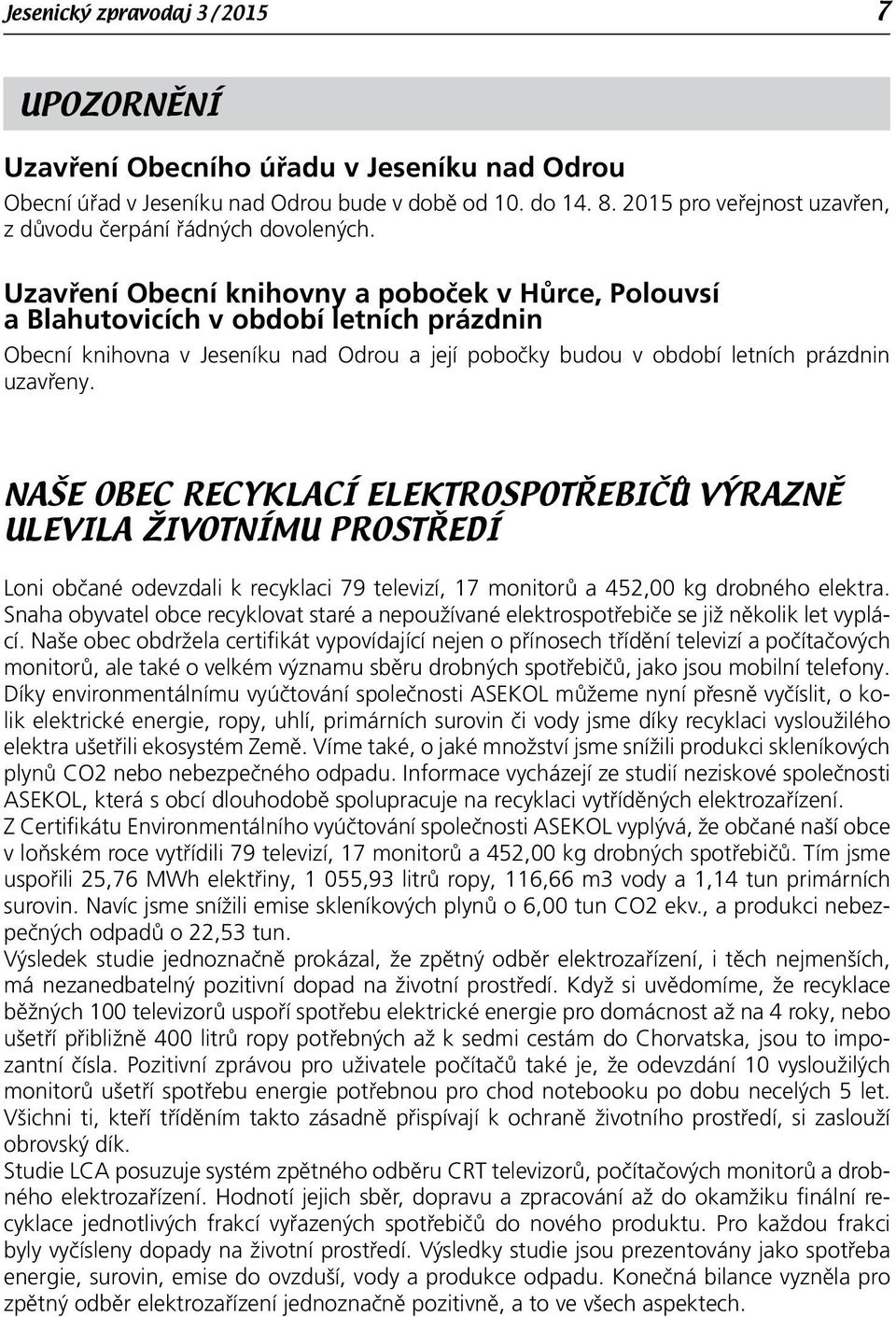 Uzavření Obecní knihovny a poboček v Hůrce, Polouvsí a Blahutovicích v období letních prázdnin Obecní knihovna v Jeseníku nad Odrou a její pobočky budou v období letních prázdnin uzavřeny.