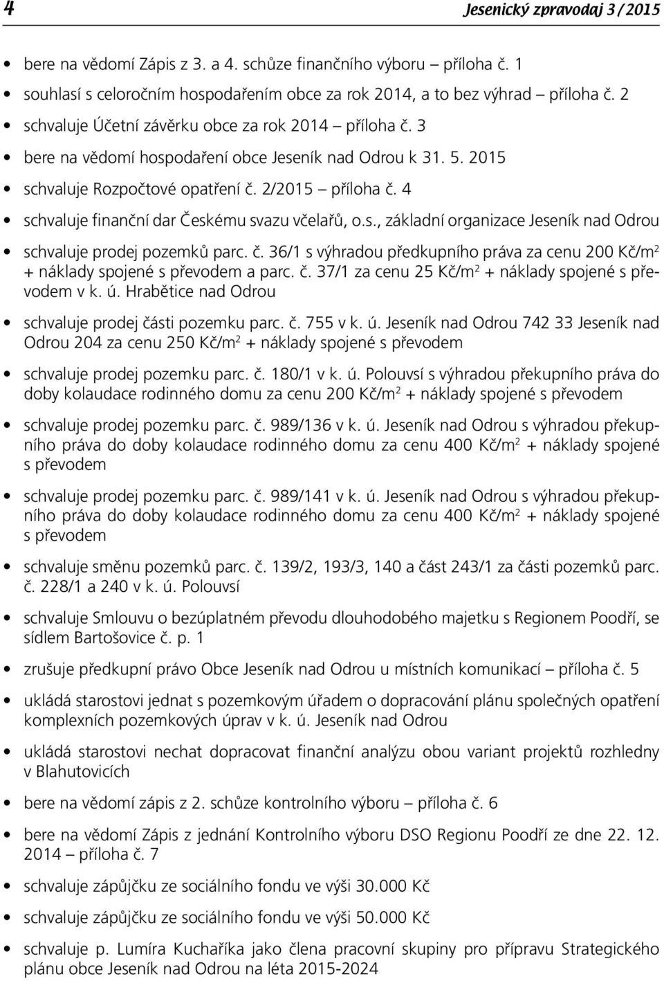 4 schvaluje finanční dar Českému svazu včelařů, o.s., základní organizace Jeseník nad Odrou schvaluje prodej pozemků parc. č.