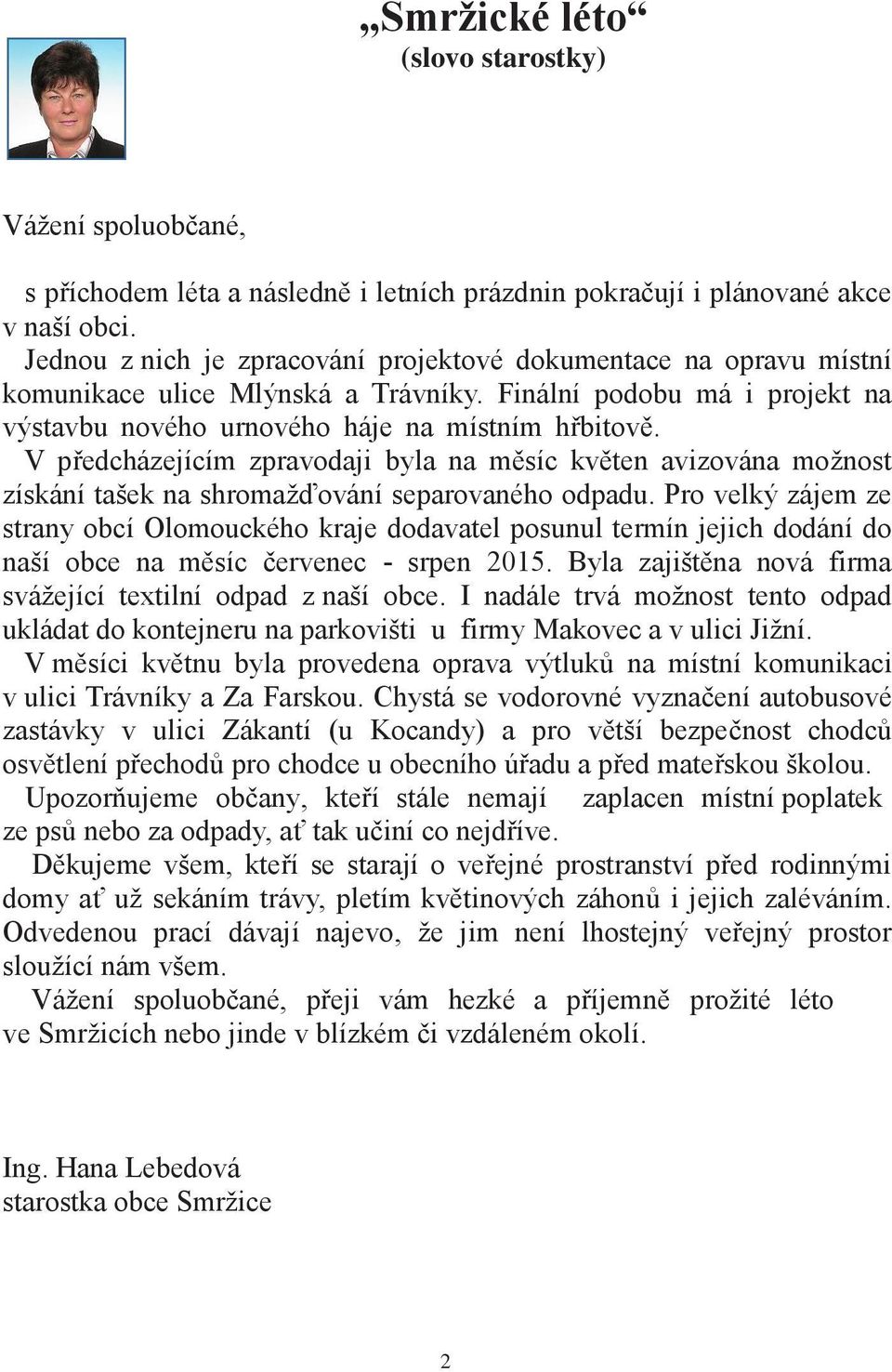 V předcházejícím zpravodaji byla na měsíc květen avizována možnost získání tašek na shromažďování separovaného odpadu.