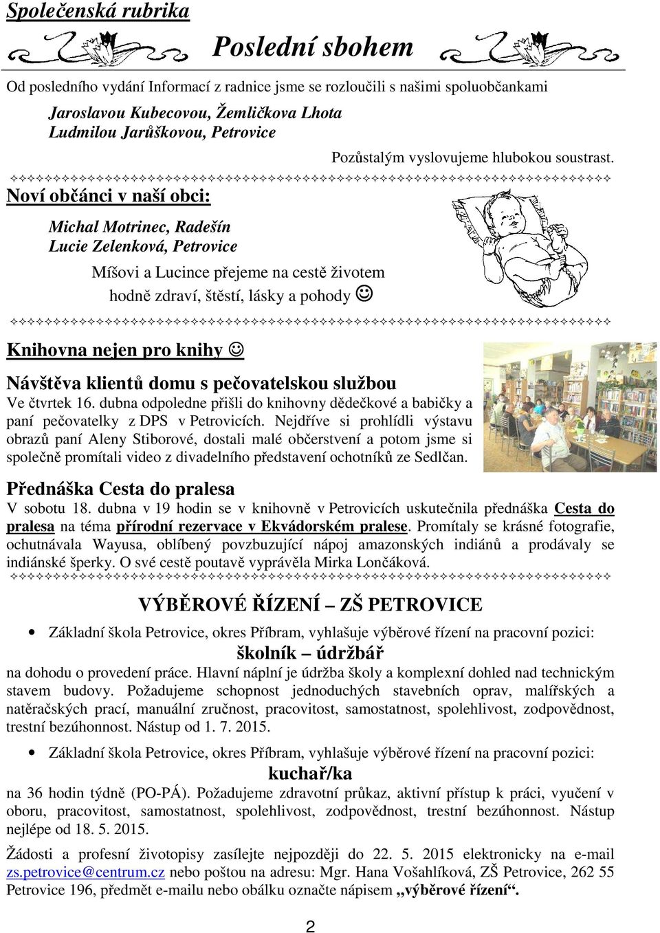 Noví občánci v naší obci: Michal Motrinec, Radešín Lucie Zelenková, Petrovice Míšovi a Lucince přejeme na cestě životem hodně zdraví, štěstí, lásky a pohody Knihovna nejen pro knihy Návštěva klientů