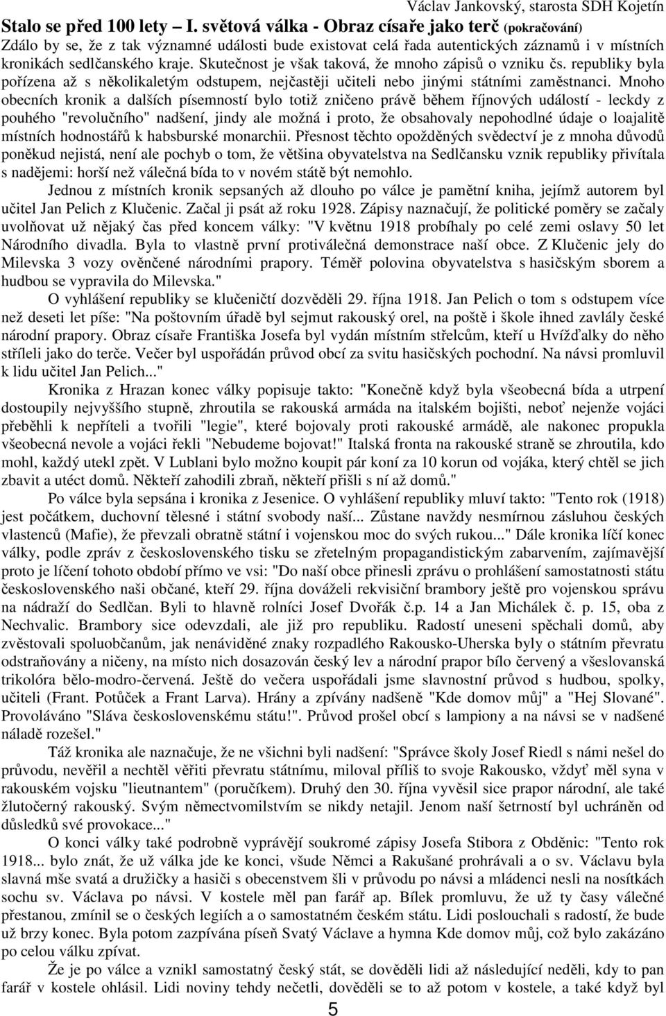 Skutečnost je však taková, že mnoho zápisů o vzniku čs. republiky byla pořízena až s několikaletým odstupem, nejčastěji učiteli nebo jinými státními zaměstnanci.