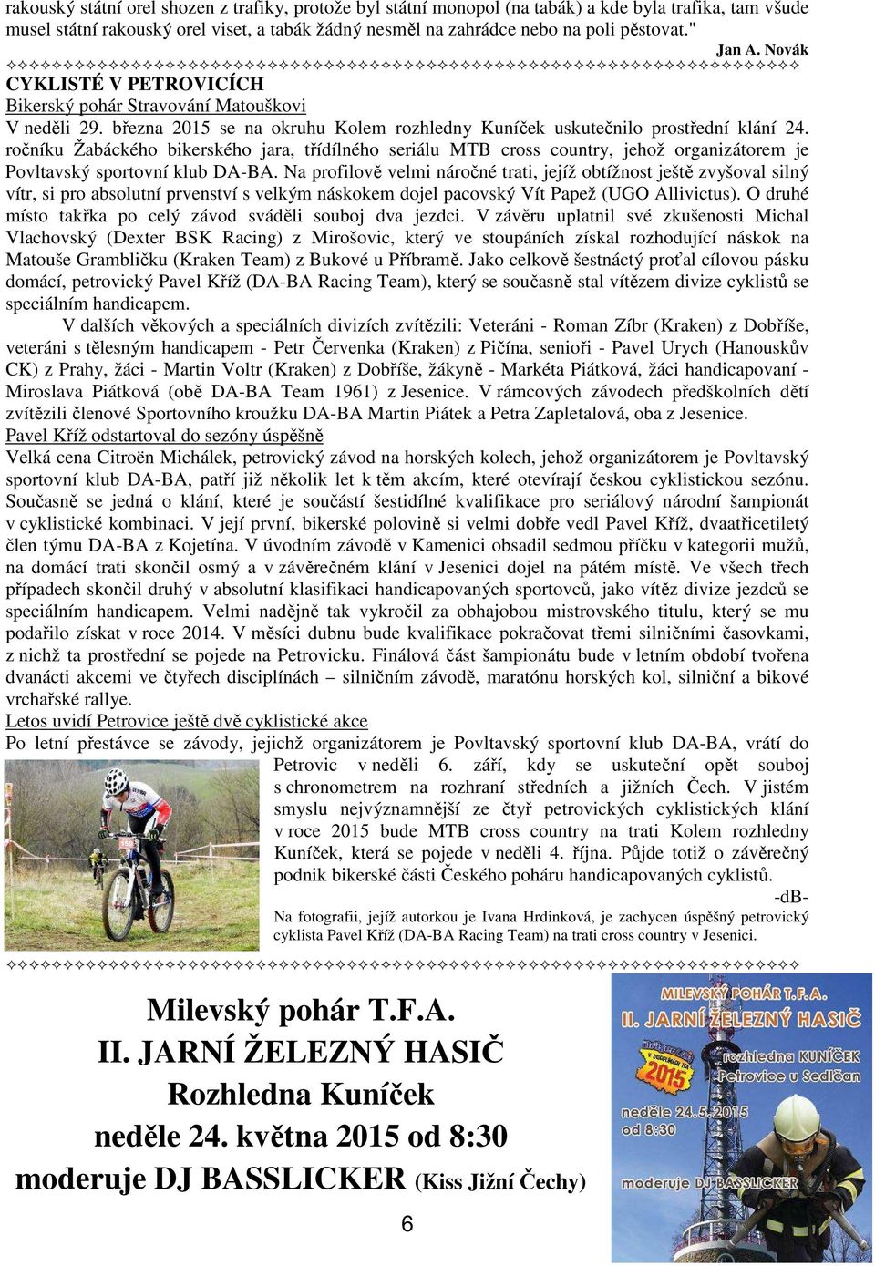 ročníku Žabáckého bikerského jara, třídílného seriálu MTB cross country, jehož organizátorem je Povltavský sportovní klub DA-BA.