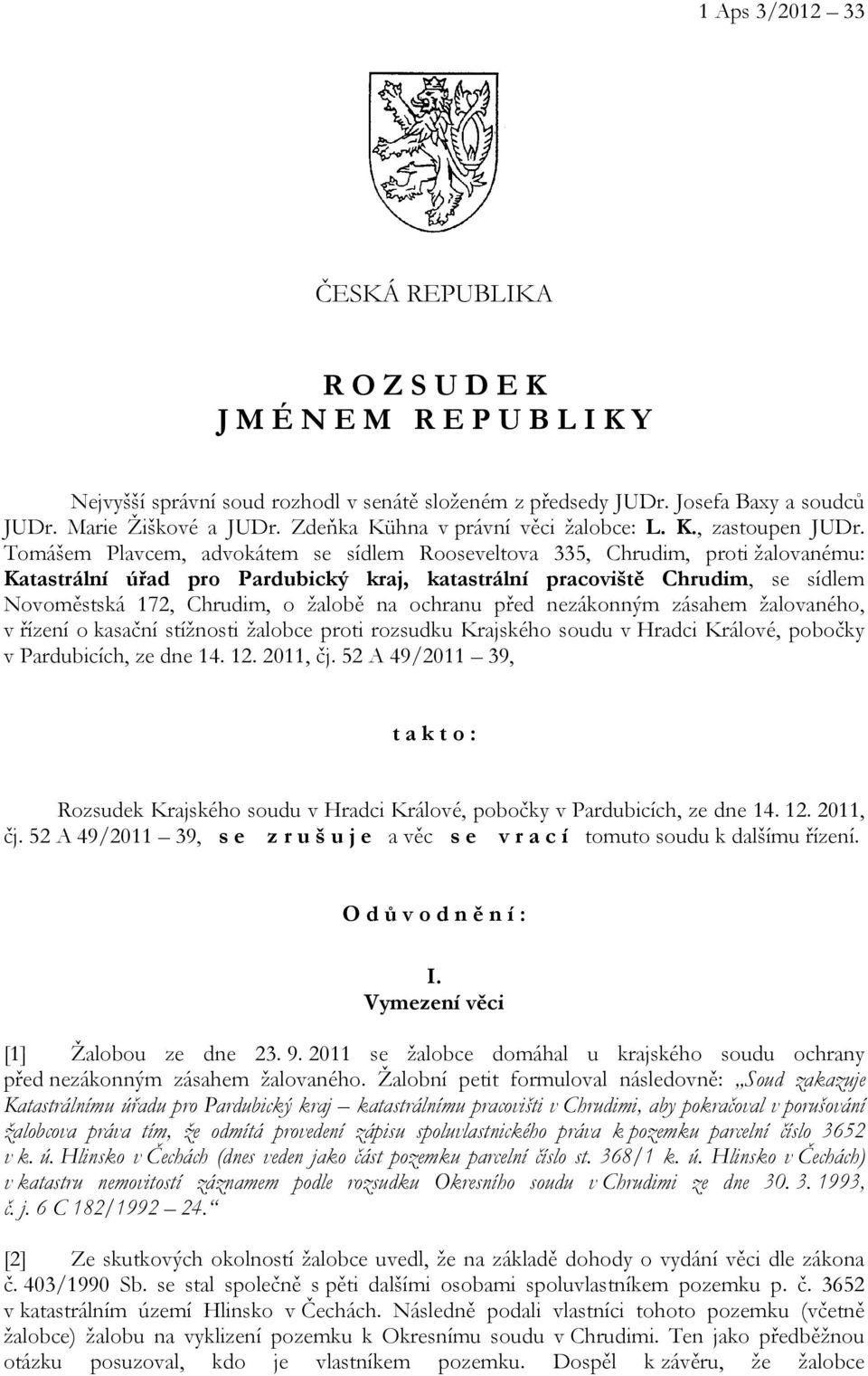 Tomášem Plavcem, advokátem se sídlem Rooseveltova 335, Chrudim, proti žalovanému: Katastrální úřad pro Pardubický kraj, katastrální pracoviště Chrudim, se sídlem Novoměstská 172, Chrudim, o žalobě na