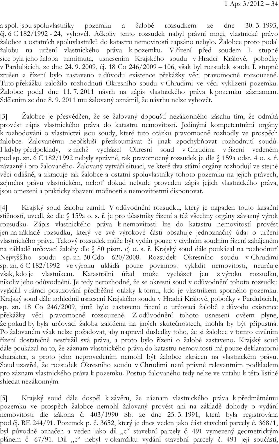 V řízení před soudem I. stupně sice byla jeho žaloba zamítnuta, usnesením Krajského soudu v Hradci Králové, pobočky v Pardubicích, ze dne 24. 9. 2009, čj.