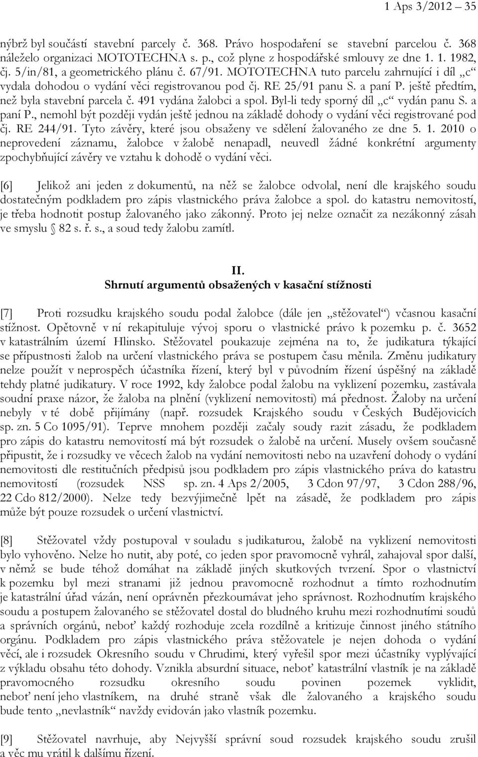 ještě předtím, než byla stavební parcela č. 491 vydána žalobci a spol. Byl-li tedy sporný díl c vydán panu S. a paní P.