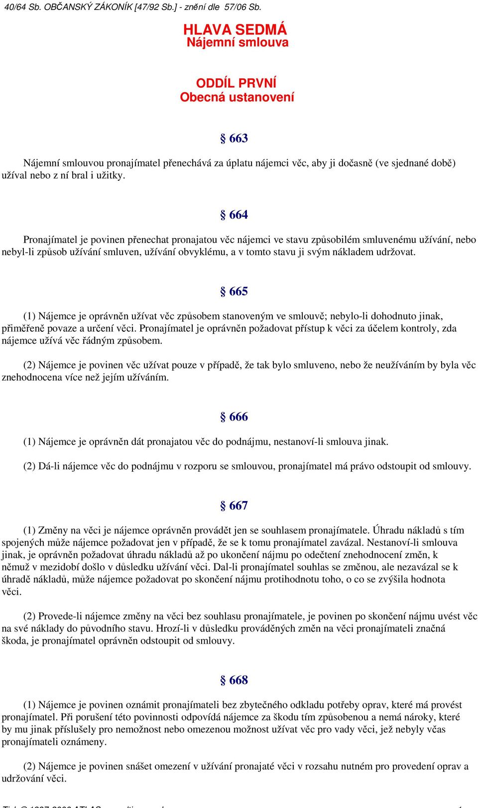 665 (1) Nájemce je oprávněn užívat věc způsobem stanoveným ve smlouvě; nebylo-li dohodnuto jinak, přiměřeně povaze a určení věci.