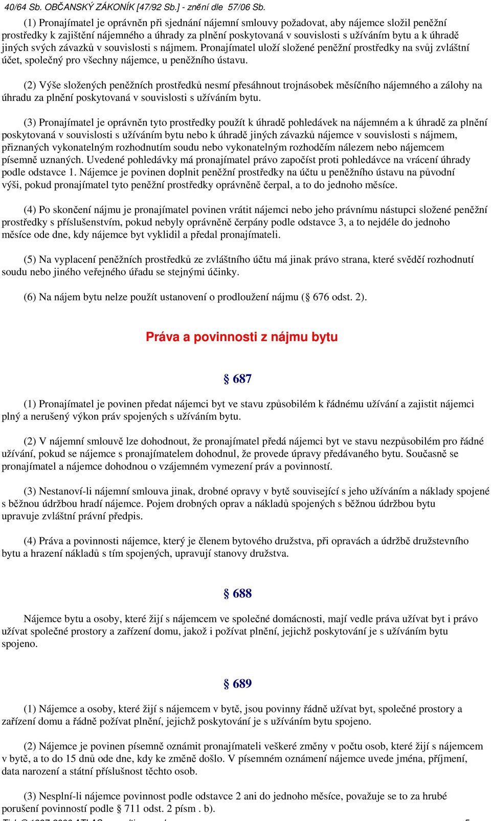 (2) Výše složených peněžních prostředků nesmí přesáhnout trojnásobek měsíčního nájemného a zálohy na úhradu za plnění poskytovaná v souvislosti s užíváním bytu.