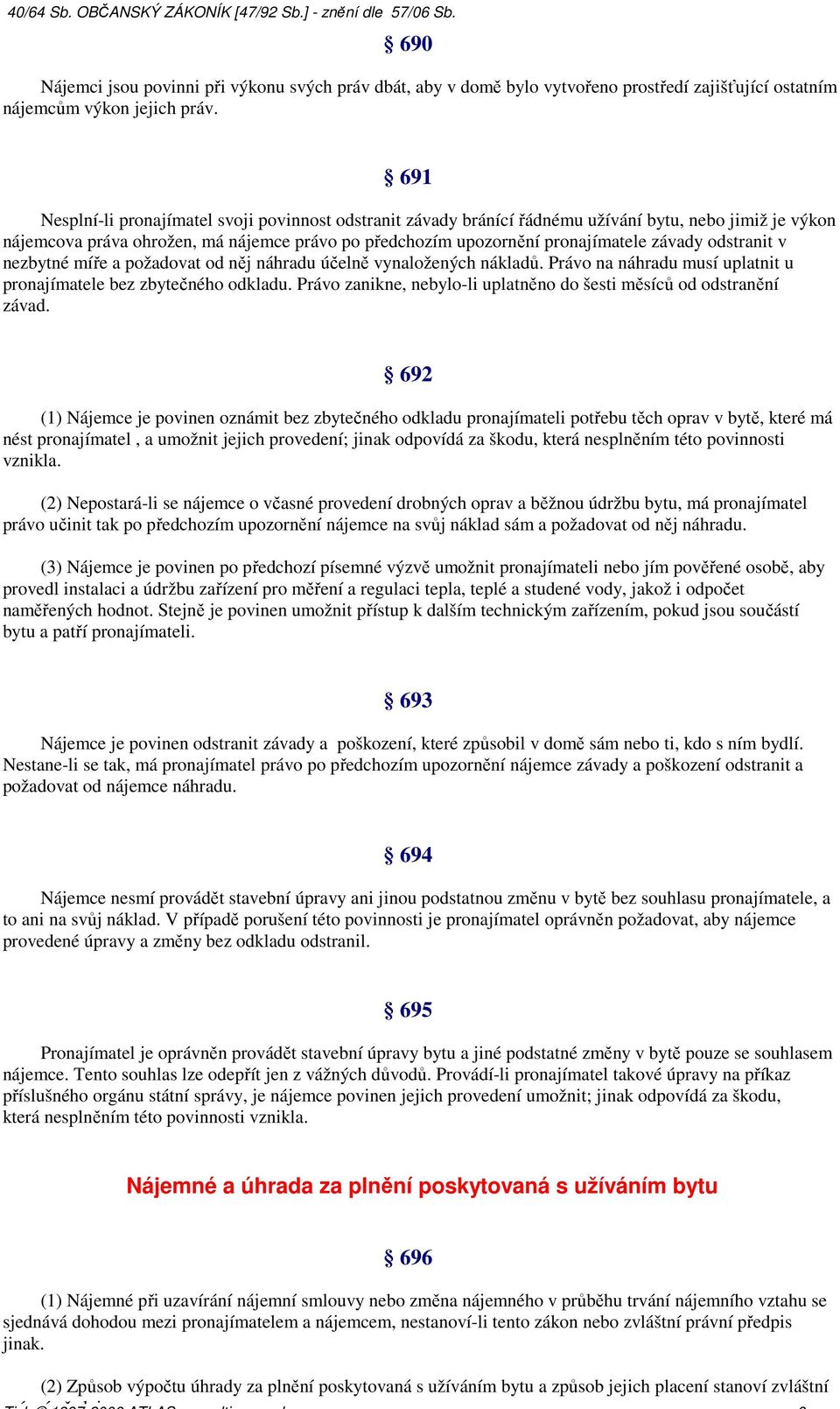 odstranit v nezbytné míře a požadovat od něj náhradu účelně vynaložených nákladů. Právo na náhradu musí uplatnit u pronajímatele bez zbytečného odkladu.