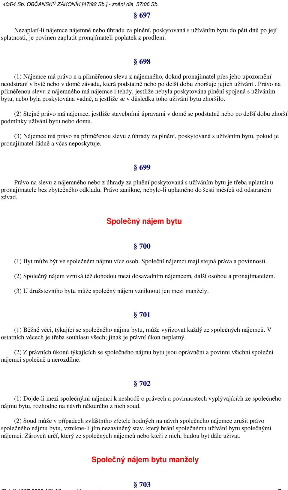 Právo na přiměřenou slevu z nájemného má nájemce i tehdy, jestliže nebyla poskytována plnění spojená s užíváním bytu, nebo byla poskytována vadně, a jestliže se v důsledku toho užívání bytu zhoršilo.